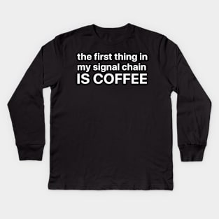 The first thing in my signal chain is coffee Kids Long Sleeve T-Shirt